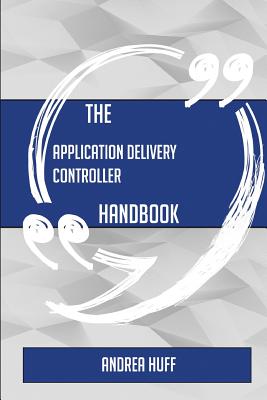 The Application Delivery Controller Handbook - Everything You Need to Know about Application Delivery Controller - Huff, Andrea