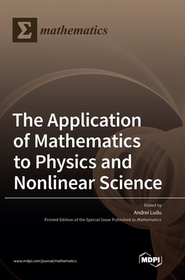 The Application of Mathematics to Physics and Nonlinear Science - Ludu, Andrei (Guest editor)