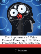 The Application of Value Focused Thinking to Utilities Privatization Source Selection