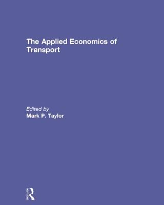 The Applied Economics of Transport - Taylor, Mark (Editor)