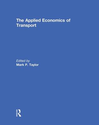 The Applied Economics of Transport - Taylor, Mark (Editor)