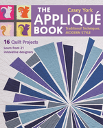 The Appliqu Book: Tradition Techniques, Modern Style, 16 Quilt Projects