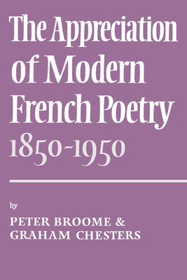 The Appreciation of Modern French Poetry (1850 1950) - Broome, Peter, and Chesters, Graham