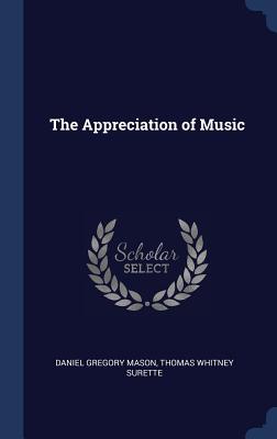 The Appreciation of Music - Mason, Daniel Gregory, and Surette, Thomas Whitney