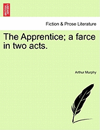 The apprentice: A farce. In two acts.