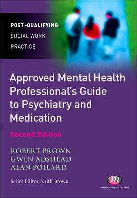 The Approved Mental Health Professional s Guide to Psychiatry and Medication - Brown, Robert (Editor), and Adshead, Gwen (Editor), and Pollard, Alan (Editor)