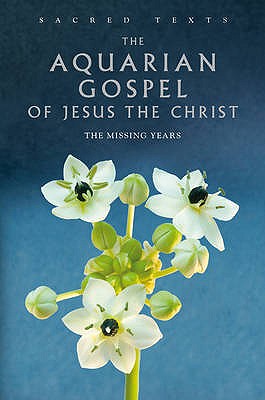 The Aquarian Gospel of Jesus the Christ: The Missing Years - Levi, 1844-1911