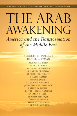 The Arab Awakening: America and the Transformation of the Middle East - Pollack, Kenneth M, and Byman, Daniel L, and Al-Turk, Akram