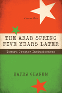 The Arab Spring Five Years Later Vol. 1: Toward Great Inclusiveness