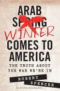The Arab Winter Comes to America: The Truth about the War We're in