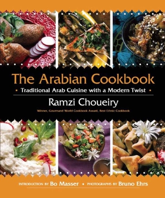 The Arabian Cookbook: Traditional Arab Cuisine with a Modern Twist - Choueiry, Ramzi, and Masser, Bo (Introduction by), and Ehrs, Bruno (Photographer)