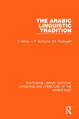 The Arabic Linguistic Tradition - Bohas, Georges, and Guillaume, Jean-Patrick, and Kouloughli, Djamel Eddine