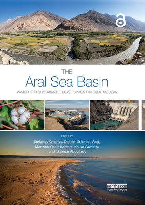 The Aral Sea Basin: Water for Sustainable Development in Central Asia - Xenarios, Stefanos (Editor), and Schmidt-Vogt, Dietrich (Editor), and Qadir, Manzoor (Editor)