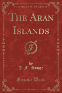 The Aran Islands (Classic Reprint)