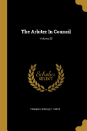 The Arbiter In Council; Volume 25