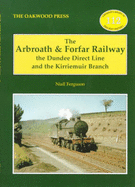 The Arbroath and Forfar Railway: The Dundee Direct Line and the Kirriemuir Branch - Ferguson, Niall