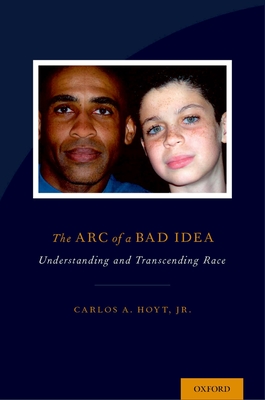 The Arc of a Bad Idea: Understanding and Transcending Race - Hoyt, Carlos