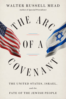 The Arc of a Covenant: The United States, Israel, and the Fate of the Jewish People - Mead, Walter Russell