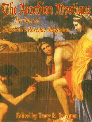 The Arcadian Mystique: The Best of Dagobert's Revenge Magazine - Twyman, Tracy R (Editor), and Metzger, Richard (Introduction by)