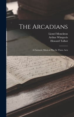 The Arcadians: A Fantastic Musical Play In Three Acts - Monckton, Lionel, and Wimperis, Arthur, and Talbot, Howard