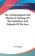 The Archaeological And Historical Writings Of The Sanhedrin And Talmuds Of The Jews