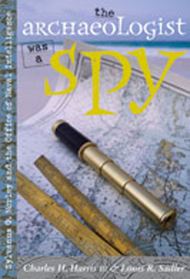 The Archaeologist Was a Spy: Sylvanus G. Morley and the Office of Naval Intelligence - Harris, Charles H, and Sadler, Louis R