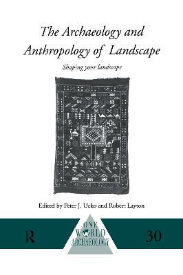 The Archaeology and Anthropology of Landscape: Shaping Your Landscape - Layton, Robert (Editor), and Ucko, Peter (Editor)