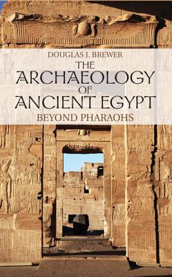 The Archaeology of Ancient Egypt: Beyond Pharaohs - Brewer, Douglas J.