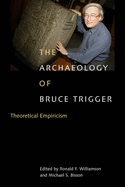 The Archaeology of Bruce Trigger: Theoretical Empiricism
