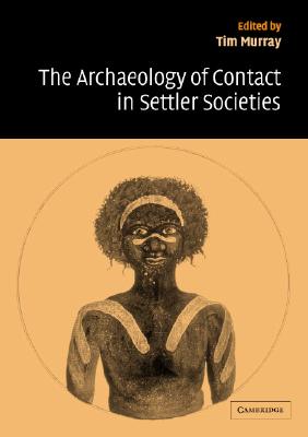 The Archaeology of Contact in Settler Societies - Murray, Tim (Editor)