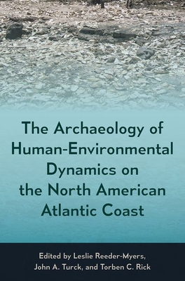 The Archaeology of Human-Environmental Dynamics on the North American Atlantic Coast - Reeder-Myers, Leslie (Editor), and Turck, John A. (Editor), and Rick, Torben C. (Editor)
