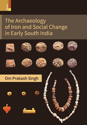 The Archaeology of Iron and Social Change in Early South India - Singh, Om Prakash