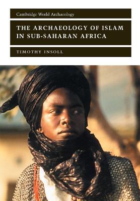 The Archaeology of Islam in Sub-Saharan Africa - Insoll, Timothy