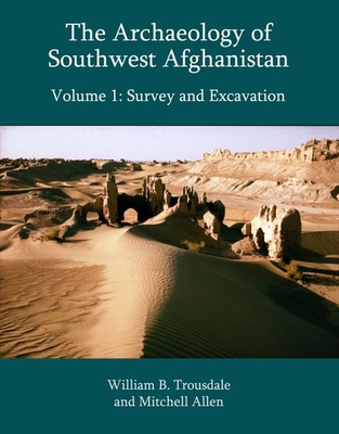 The Archaeology of Southwest Afghanistan, Volume 1: Survey and Excavation - Trousdale, William B., and Allen, Mitchell