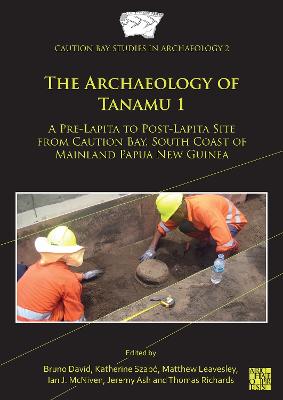 The Archaeology of Tanamu 1: A Pre-Lapita to Post-Lapita Site from Caution Bay, South Coast of Mainland Papua New Guinea - David, Bruno (Editor), and Szab, Katherine (Editor), and Leavesley, Matthew (Editor)