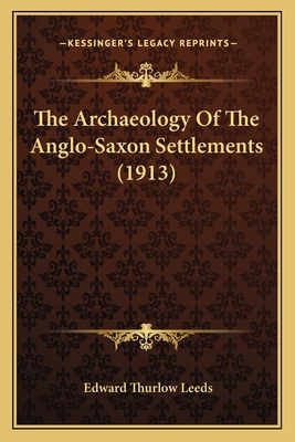 The Archaeology of the Anglo-Saxon Settlements (1913) - Leeds, Edward Thurlow