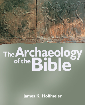 The Archaeology of the Bible - Hoffmeier, James K