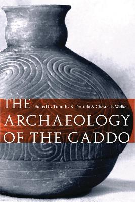 The Archaeology of the Caddo - Perttula, Timothy K (Editor), and Walker, Chester P (Editor)