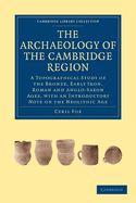 The Archaeology of the Cambridge Region: A Topographical Study of the Bronze, Early Iron, Roman and Anglo-Saxon Ages, with an Introductory Note on the Neolithic Age