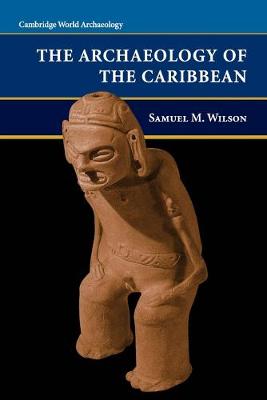 The Archaeology of the Caribbean - Wilson, Samuel M.