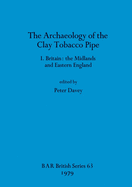 The Archaeology of the Clay Tobacco Pipe I: Britain - the Midlands and Eastern England