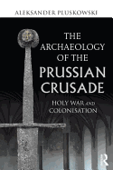 The Archaeology of the Prussian Crusade: Holy War and Colonisation