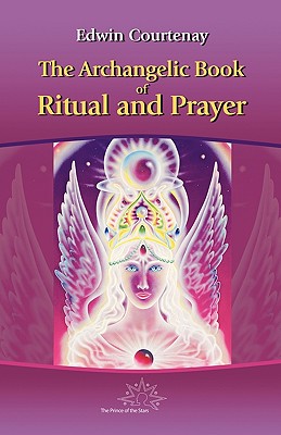 The Archangelic Book of Ritual and Prayer - Courtenay, Edwin