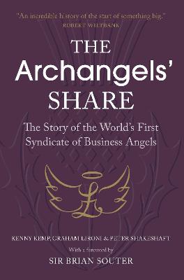 The Archangels' Share: The Story of the World's First Syndicate of Business Angels - Kemp, Kenny, and Lironi, Graham, and Shakeshaft, Peter