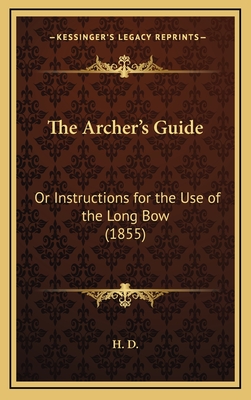 The Archer's Guide: Or Instructions for the Use of the Long Bow (1855) - H D