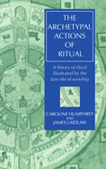 The Archetypal Actions of Ritual: A Theory of Ritual Illustrated by the Jain Rite of Worship