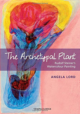 The Archetypal Plant: Rudolf Steiner's Watercolour Painting - Lord, Angela