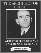 The Architect of Deceit: Albert Speer's Rise and Fall in Nazi Germany