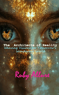 The Architects of Reality - Weaving Visions for Tomorrow's Wonderous World: Weaving Visions for Tomorrow's Wonderous World