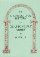 The Architectural History of Glastonbury Abbey - Willis, Robert